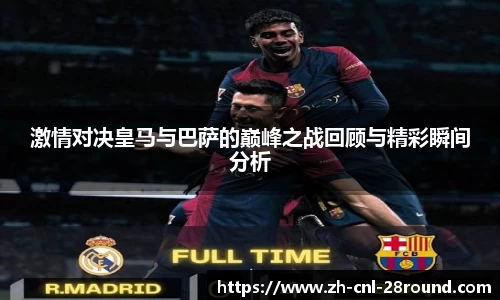 激情对决皇马与巴萨的巅峰之战回顾与精彩瞬间分析